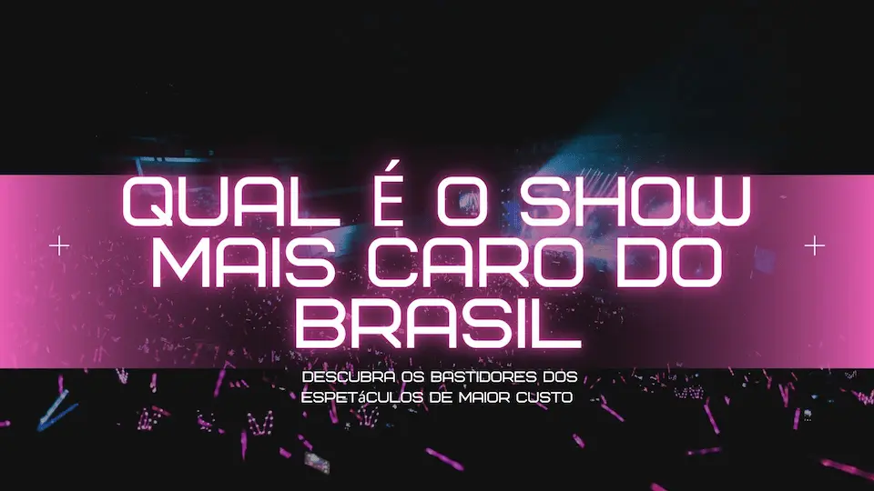 Qual o Show Mais Caro do Brasil? Descubra os Espetáculos de Maior Custo