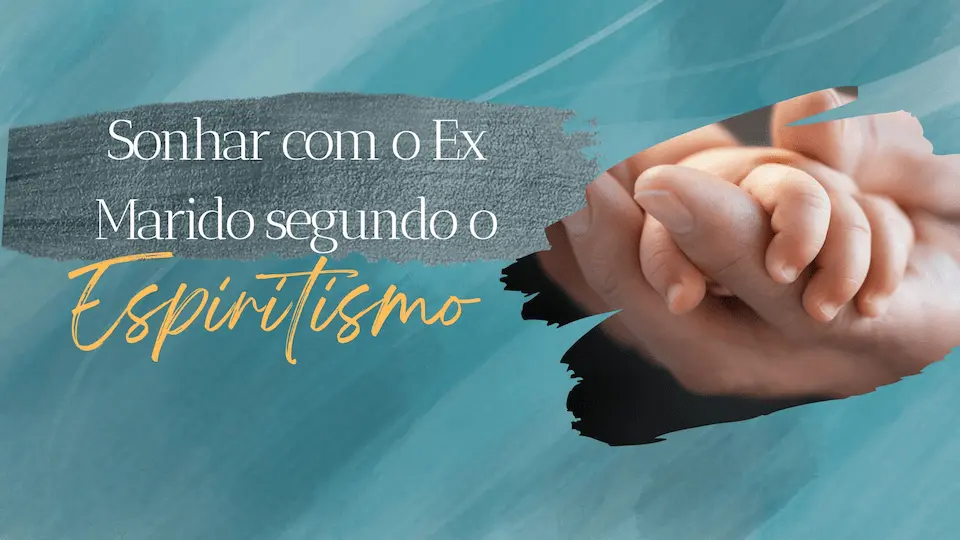 Sonhar com Ex-Marido Segundo o Espiritismo: O Que Isso Significa.
